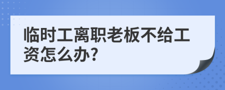 臨時工離職老板不給工資怎么辦?