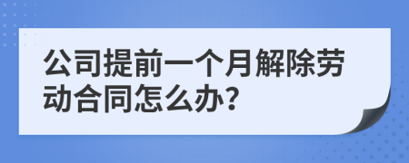 公司提前一個月解除勞動合同怎么辦？