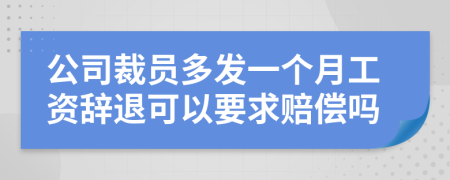 公司裁員多發(fā)一個(gè)月工資辭退可以要求賠償嗎