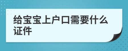給寶寶上戶口需要什么證件