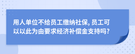 用人單位不給員工繳納社保, 員工可以以此為由要求經(jīng)濟(jì)補(bǔ)償金支持嗎?
