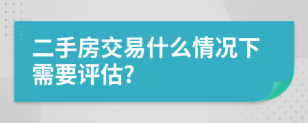 二手房交易什么情況下需要評(píng)估?