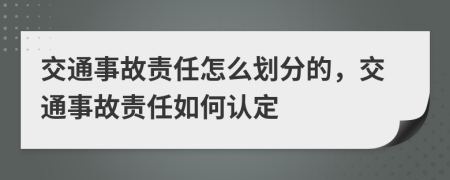 交通事故責(zé)任怎么劃分的，交通事故責(zé)任如何認(rèn)定