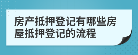 房產(chǎn)抵押登記有哪些房屋抵押登記的流程