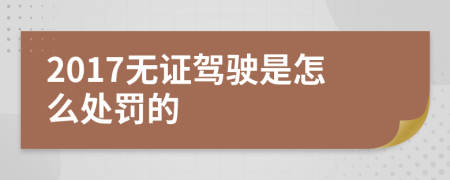 2017無證駕駛是怎么處罰的