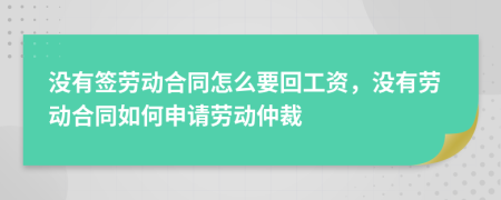 沒有簽勞動合同怎么要回工資，沒有勞動合同如何申請勞動仲裁
