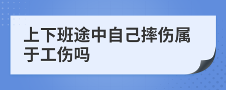 上下班途中自己摔傷屬于工傷嗎