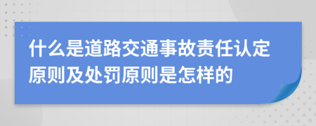 什么是道路交通事故責任認定原則及處罰原則是怎樣的