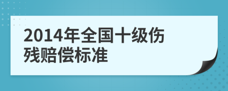 2014年全國(guó)十級(jí)傷殘賠償標(biāo)準(zhǔn)