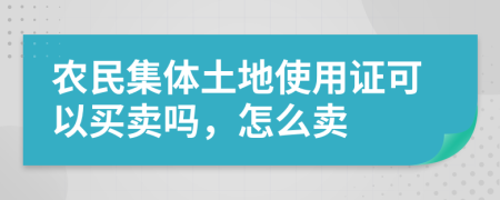 農(nóng)民集體土地使用證可以買賣嗎，怎么賣
