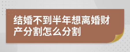 結(jié)婚不到半年想離婚財產(chǎn)分割怎么分割