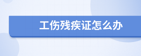 工傷殘疾證怎么辦