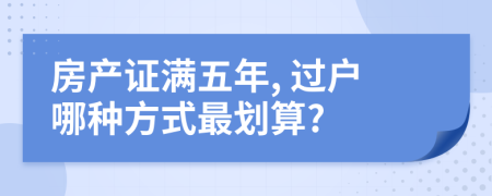 房產(chǎn)證滿五年, 過戶哪種方式最劃算?