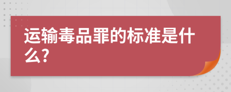 運(yùn)輸毒品罪的標(biāo)準(zhǔn)是什么?