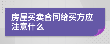 房屋買賣合同給買方應(yīng)注意什么