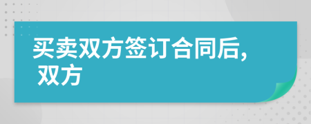 買賣雙方簽訂合同后, 雙方
