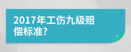 2017年工傷九級賠償標準?