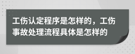 工傷認(rèn)定程序是怎樣的，工傷事故處理流程具體是怎樣的
