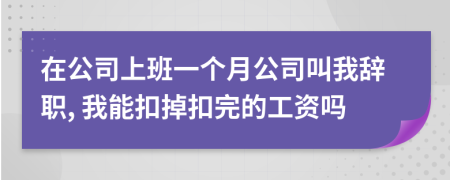 在公司上班一個月公司叫我辭職, 我能扣掉扣完的工資嗎