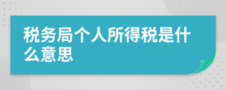 稅務(wù)局個人所得稅是什么意思