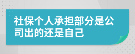 社保個人承擔部分是公司出的還是自己