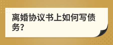 離婚協(xié)議書上如何寫債務(wù)？
