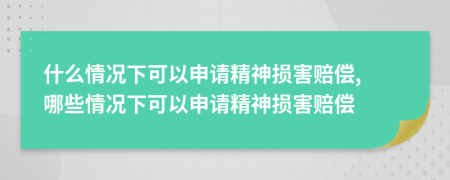什么情況下可以申請精神損害賠償, 哪些情況下可以申請精神損害賠償
