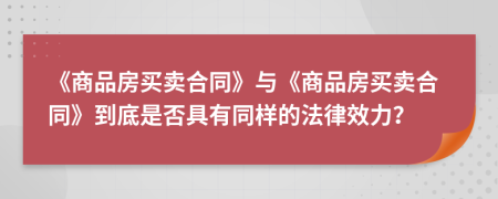 《商品房買賣合同》與《商品房買賣合同》到底是否具有同樣的法律效力？