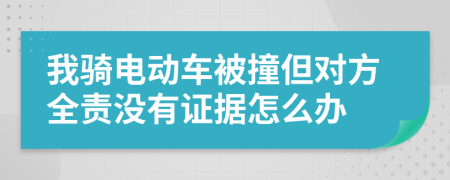 我騎電動(dòng)車被撞但對(duì)方全責(zé)沒(méi)有證據(jù)怎么辦