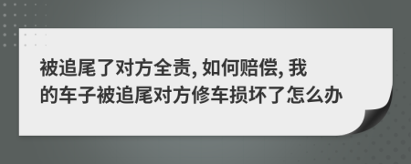 被追尾了對(duì)方全責(zé), 如何賠償, 我的車子被追尾對(duì)方修車損壞了怎么辦