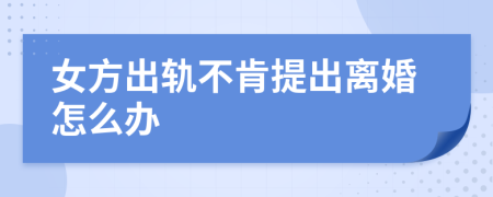 女方出軌不肯提出離婚怎么辦