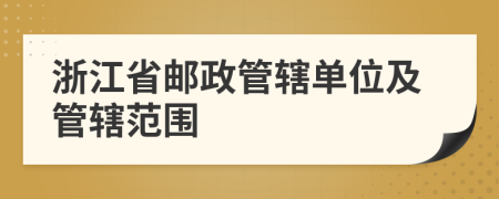 浙江省郵政管轄單位及管轄范圍