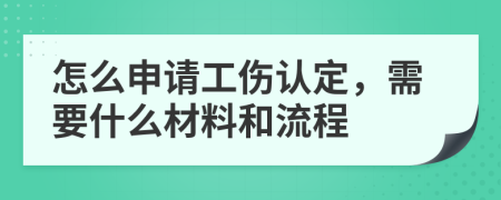 怎么申請(qǐng)工傷認(rèn)定，需要什么材料和流程