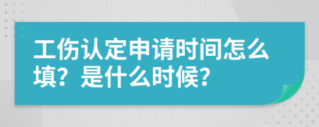 工傷認(rèn)定申請(qǐng)時(shí)間怎么填？是什么時(shí)候？