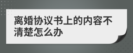 離婚協(xié)議書上的內容不清楚怎么辦