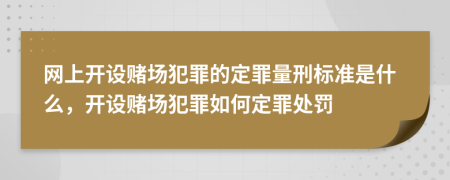 網(wǎng)上開設(shè)賭場犯罪的定罪量刑標(biāo)準(zhǔn)是什么，開設(shè)賭場犯罪如何定罪處罰