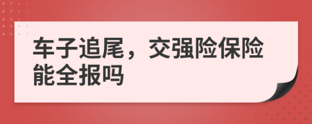 車子追尾，交強(qiáng)險(xiǎn)保險(xiǎn)能全報(bào)嗎
