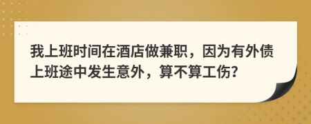 我上班時(shí)間在酒店做兼職，因?yàn)橛型鈧习嗤局邪l(fā)生意外，算不算工傷？