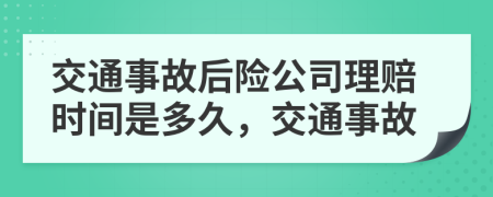 交通事故后險公司理賠時間是多久，交通事故