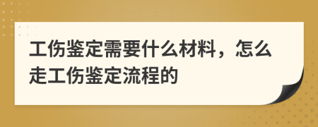 工傷鑒定需要什么材料，怎么走工傷鑒定流程的