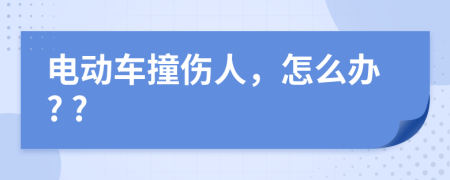 電動(dòng)車撞傷人，怎么辦? ?