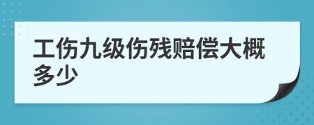 工傷九級傷殘賠償大概多少