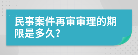 民事案件再審審理的期限是多久？