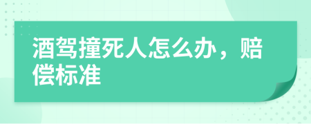 酒駕撞死人怎么辦，賠償標準