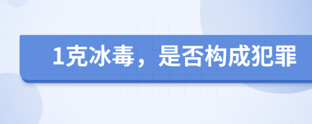 1克冰毒，是否構成犯罪