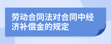 勞動合同法對合同中經(jīng)濟(jì)補(bǔ)償金的規(guī)定