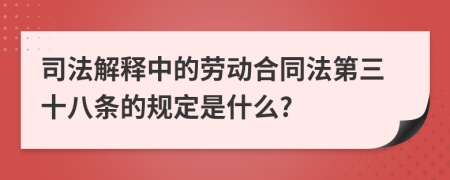 司法解釋中的勞動合同法第三十八條的規(guī)定是什么?