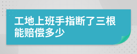 工地上班手指斷了三根能賠償多少