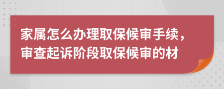 家屬怎么辦理取保候?qū)徥掷m(xù)，審查起訴階段取保候?qū)彽牟?>
                </a>
            </div>
            <div   id=