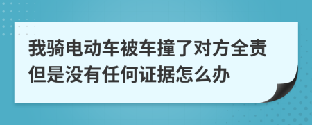 我騎電動(dòng)車被車撞了對(duì)方全責(zé)但是沒(méi)有任何證據(jù)怎么辦